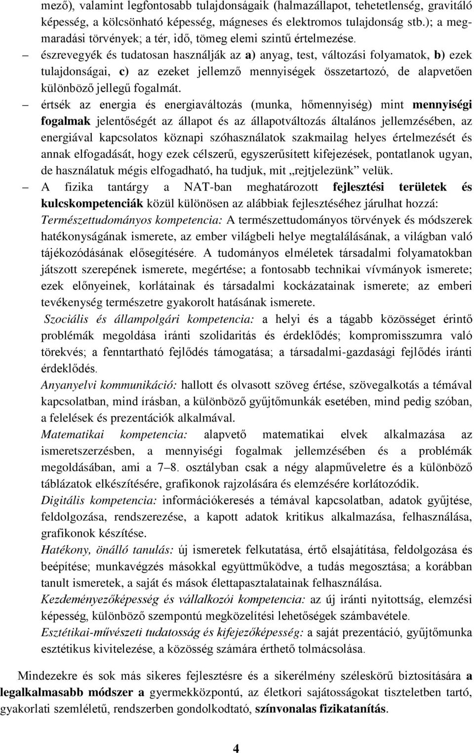 észrevegyék és tudatosan használják az a) anyag, test, változási folyamatok, b) ezek tulajdonságai, c) az ezeket jellemző mennyiségek összetartozó, de alapvetően különböző jellegű fogalmát.