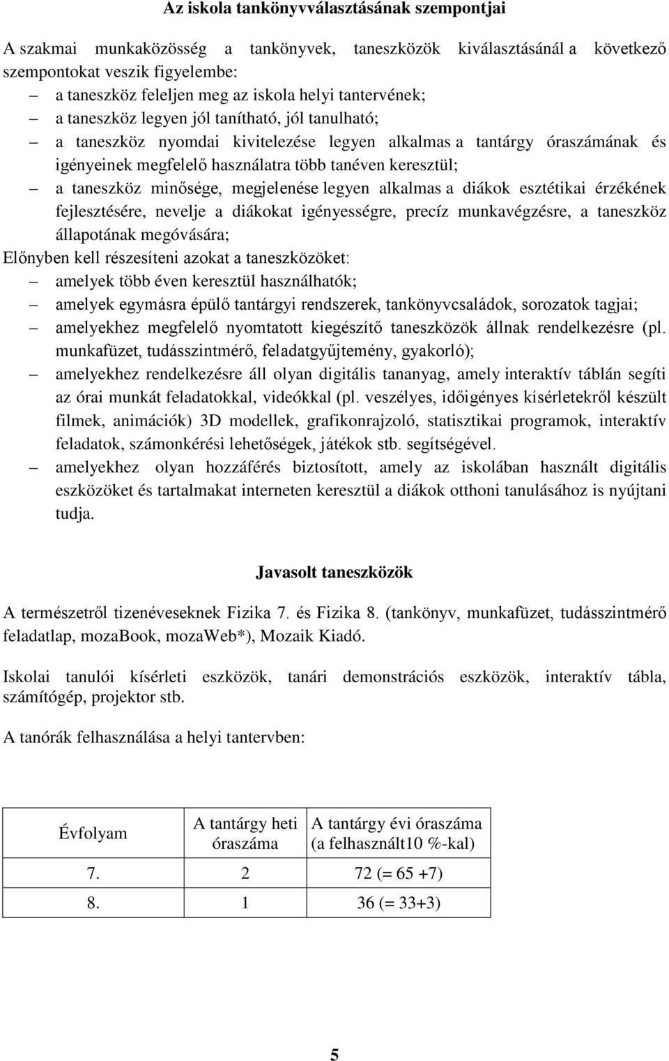 taneszköz minősége, megjelenése legyen alkalmas a diákok esztétikai érzékének fejlesztésére, nevelje a diákokat igényességre, precíz munkavégzésre, a taneszköz állapotának megóvására; Előnyben kell