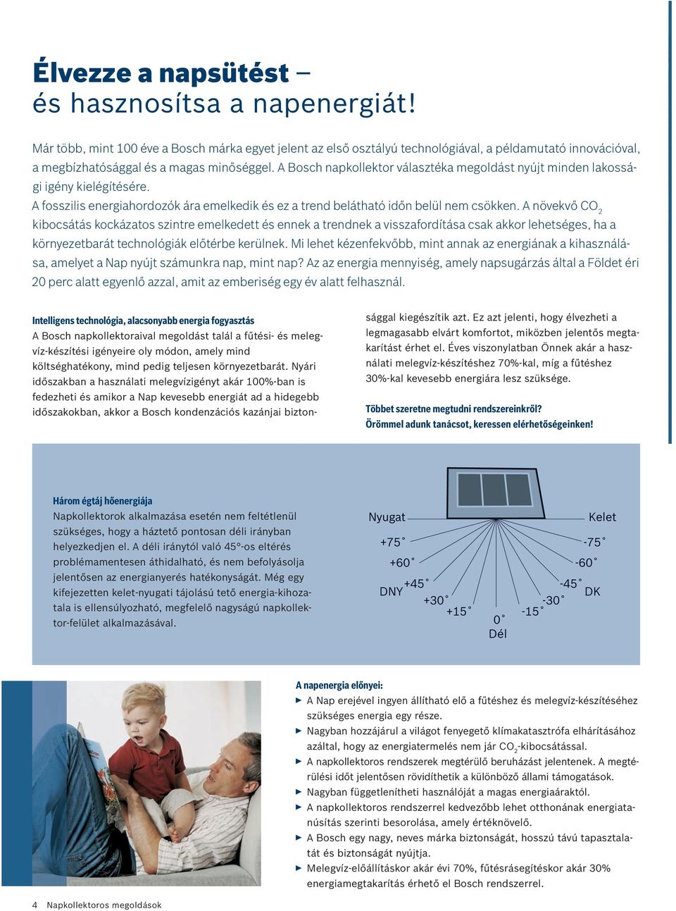 A Bosch napkollektor választéka megoldást nyújt minden lakossági igény kielégítésére. A fosszilis energiahordozók ára emelkedik és ez a trend belátható időn belül nem csökken.