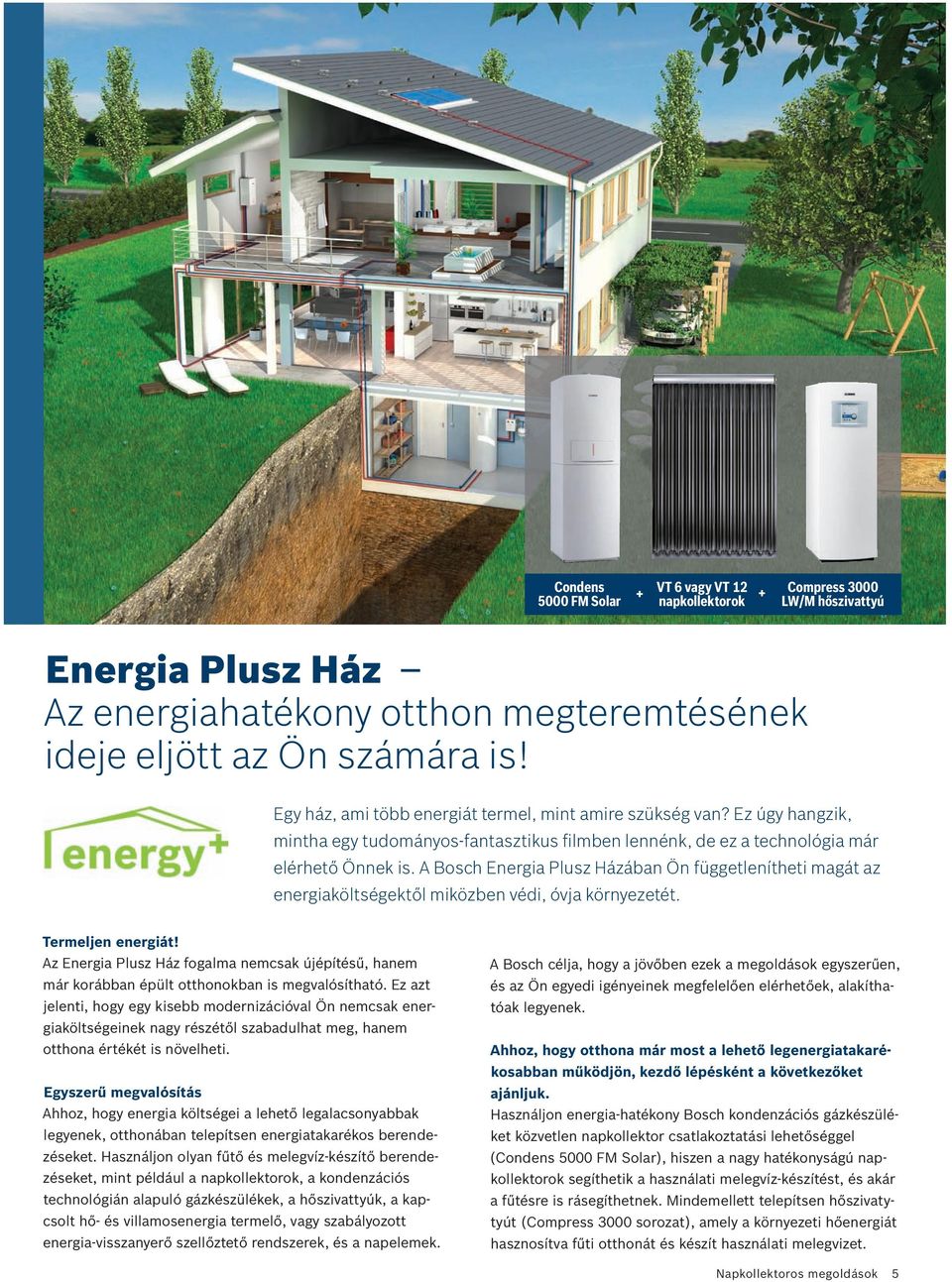 A Bosch Energia Plusz Házában Ön függetlenítheti magát az energiaköltségektől miközben védi, óvja környezetét. Termeljen energiát!