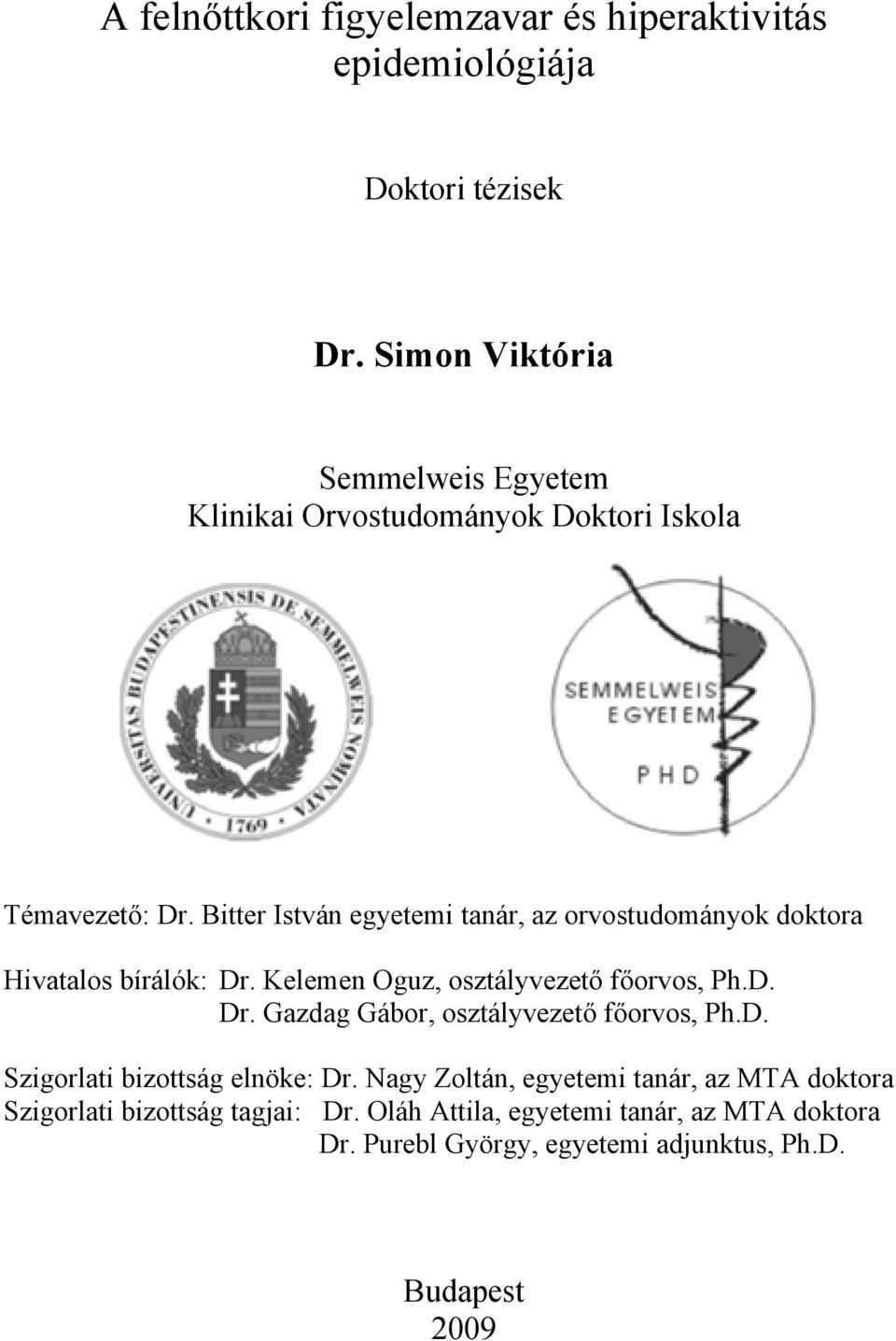 Bitter István egyetemi tanár, az orvostudományok doktora Hivatalos bírálók: Dr. Kelemen Oguz, osztályvezető főorvos, Ph.D. Dr. Gazdag Gábor, osztályvezető főorvos, Ph.