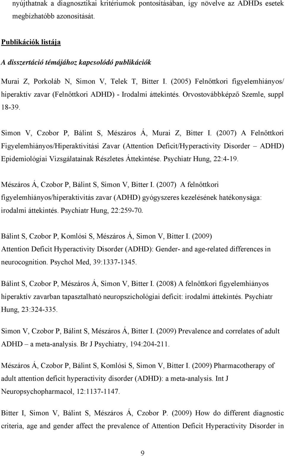 (2005) Felnőttkori figyelemhiányos/ hiperaktív zavar (Felnőttkori ADHD) - Irodalmi áttekintés. Orvostovábbképző Szemle, suppl 18-39. Simon V, Czobor P, Bálint S, Mészáros Á, Murai Z, Bitter I.