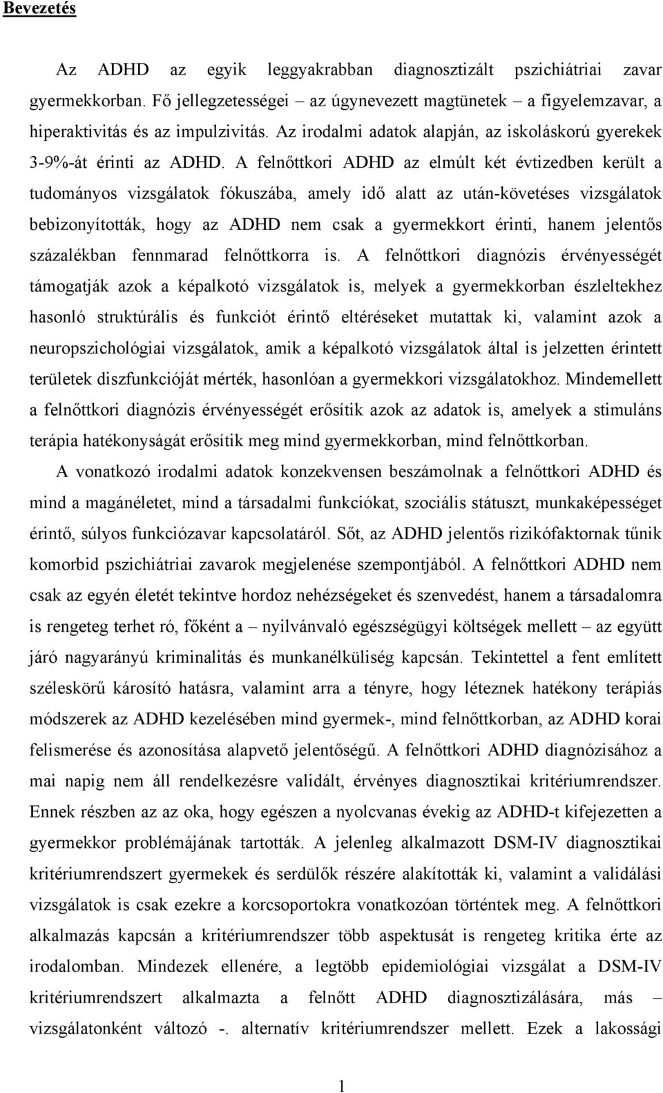 A felnőttkori ADHD az elmúlt két évtizedben került a tudományos vizsgálatok fókuszába, amely idő alatt az után-követéses vizsgálatok bebizonyították, hogy az ADHD nem csak a gyermekkort érinti, hanem