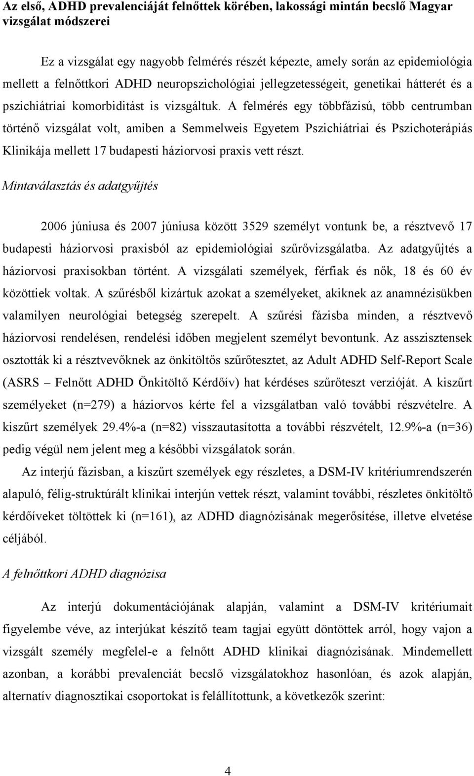 A felmérés egy többfázisú, több centrumban történő vizsgálat volt, amiben a Semmelweis Egyetem Pszichiátriai és Pszichoterápiás Klinikája mellett 17 budapesti háziorvosi praxis vett részt.