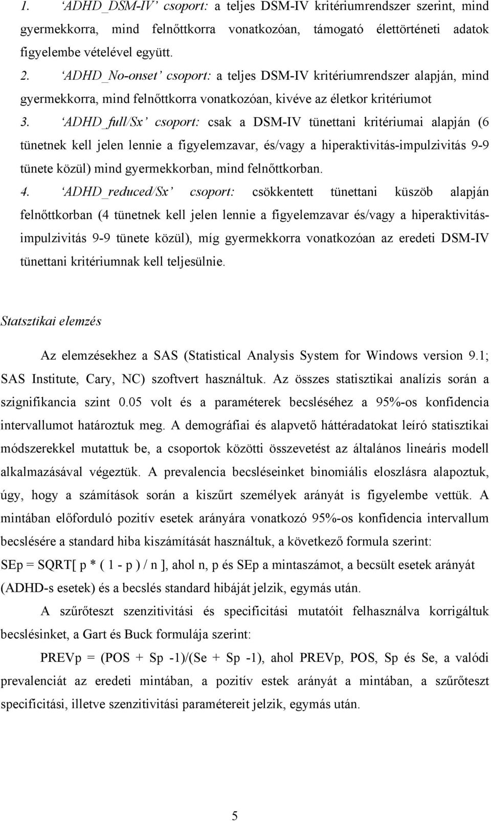 ADHD_full/Sx csoport: csak a DSM-IV tünettani kritériumai alapján (6 tünetnek kell jelen lennie a figyelemzavar, és/vagy a hiperaktivitás-impulzivitás 9-9 tünete közül) mind gyermekkorban, mind