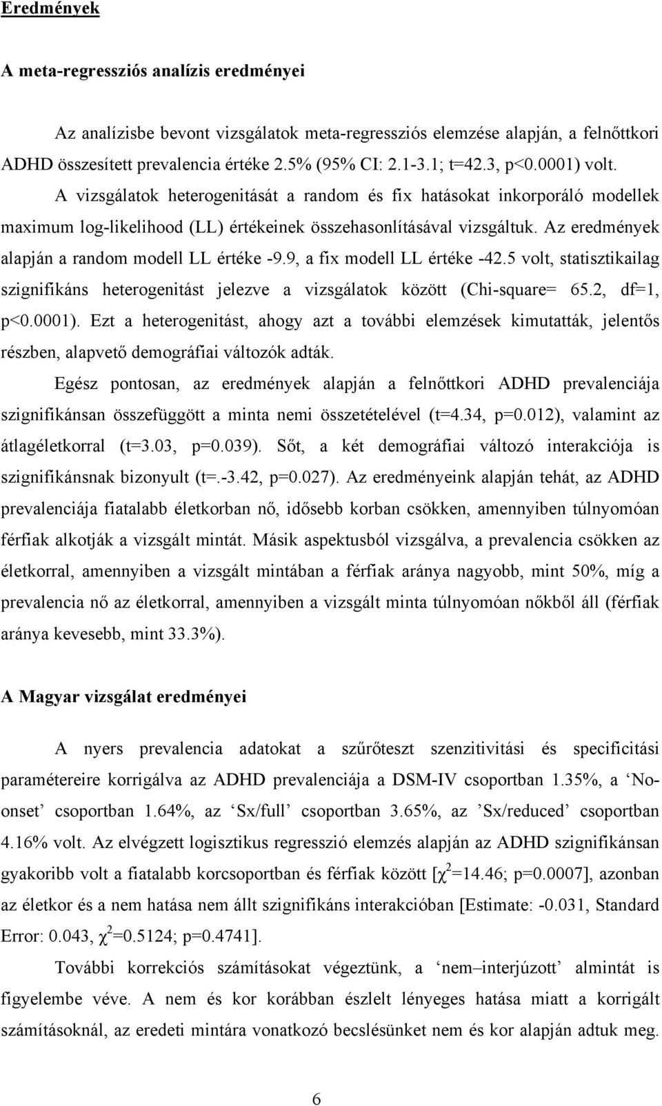 Az eredmények alapján a random modell LL értéke -9.9, a fix modell LL értéke -42.5 volt, statisztikailag szignifikáns heterogenitást jelezve a vizsgálatok között (Chi-square= 65.2, df=1, p<0.0001).