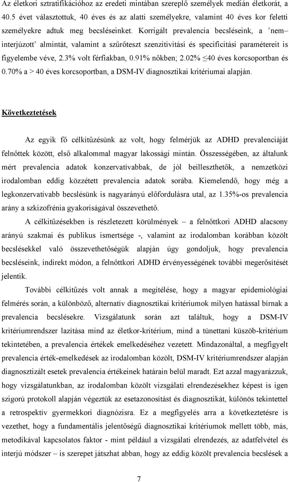 Korrigált prevalencia becsléseink, a nem interjúzott almintát, valamint a szűrőteszt szenzitivitási és specificitási paramétereit is figyelembe véve, 2.3% volt férfiakban, 0.91% nőkben; 2.