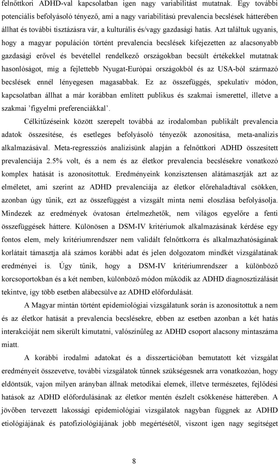 Azt találtuk ugyanis, hogy a magyar populáción történt prevalencia becslések kifejezetten az alacsonyabb gazdasági erővel és bevétellel rendelkező országokban becsült értékekkel mutatnak