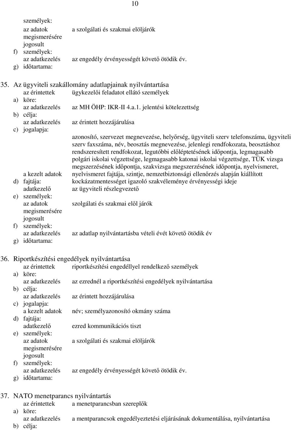 jelentési kötelezettség azonosító, szervezet megnevezése, helyőrség, ügyviteli szerv telefonszáma, ügyviteli szerv faxszáma, név, beosztás megnevezése, jelenlegi rendfokozata, beosztáshoz