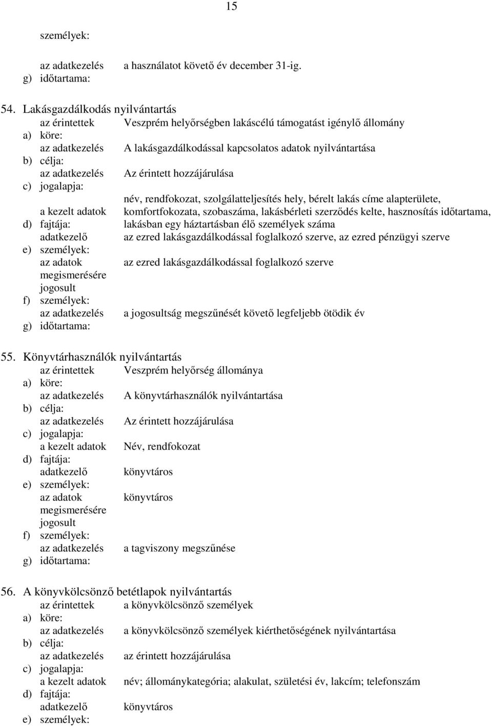 rendfokozat, szolgálatteljesítés hely, bérelt lakás címe alapterülete, komfortfokozata, szobaszáma, lakásbérleti szerződés kelte, hasznosítás időtartama, lakásban egy háztartásban élő személyek száma