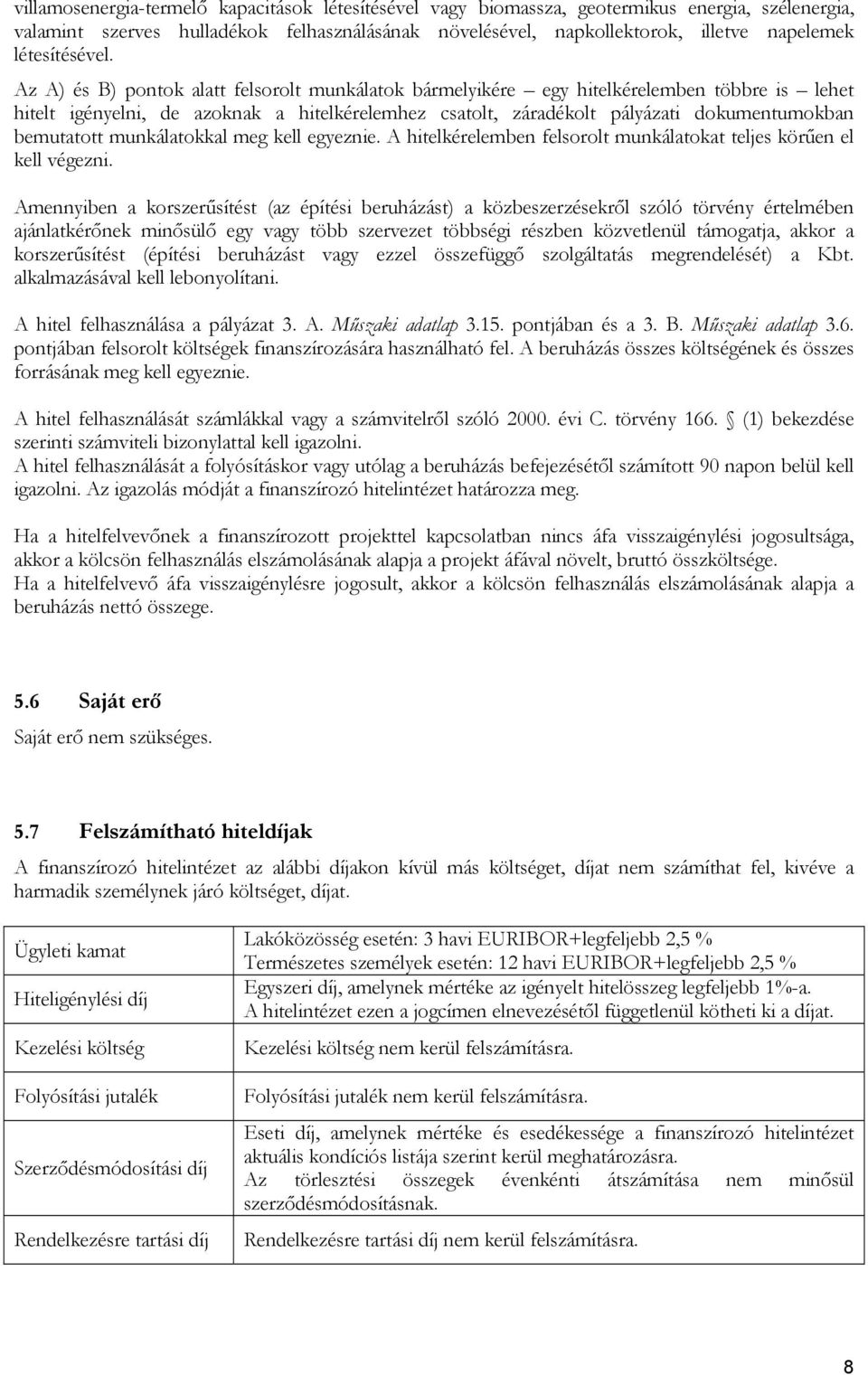 Az A) és B) pontok alatt felsorolt munkálatok bármelyikére egy hitelkérelemben többre is lehet hitelt igényelni, de azoknak a hitelkérelemhez csatolt, záradékolt pályázati dokumentumokban bemutatott