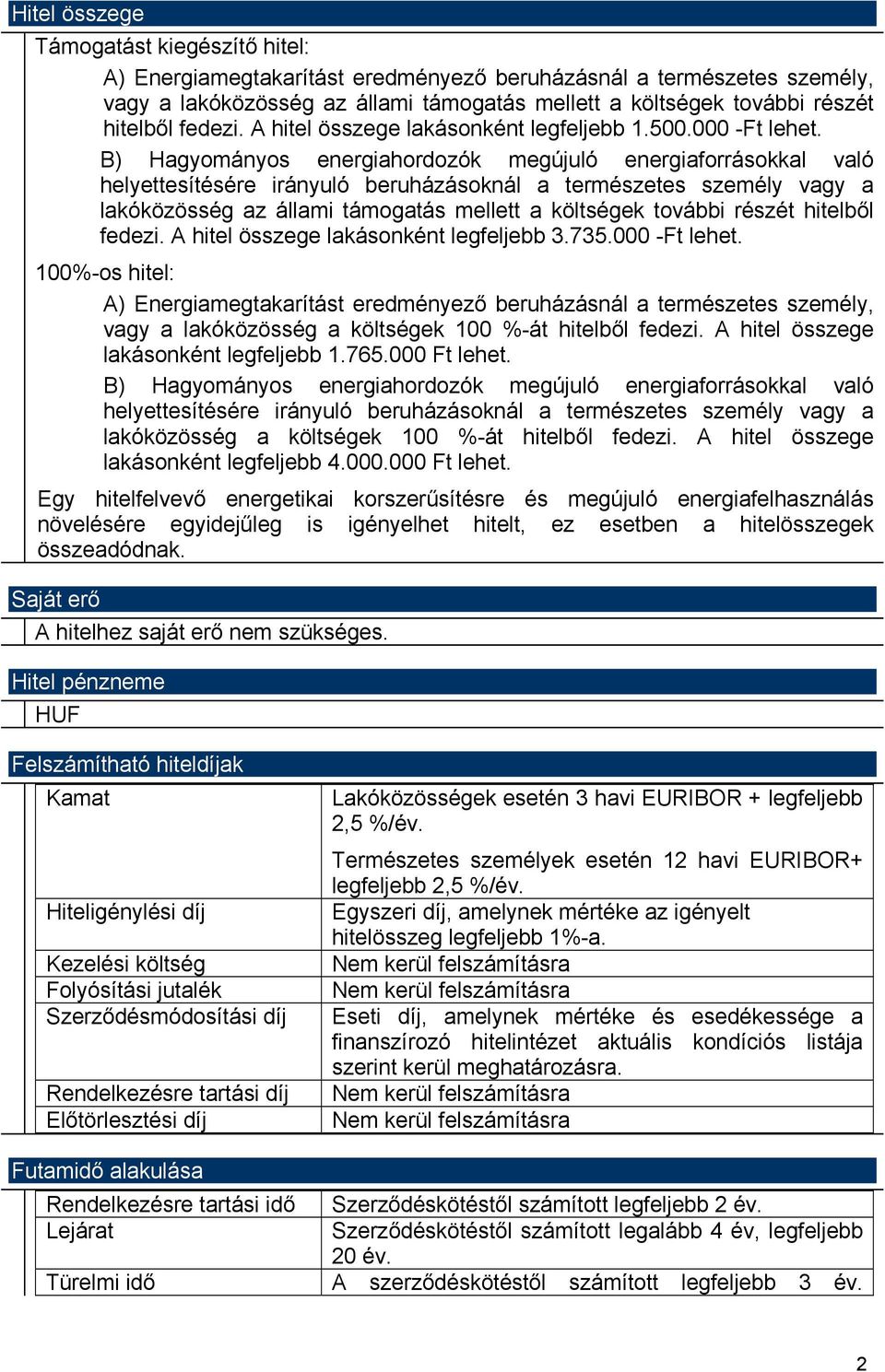 B) Hagyományos energiahordozók megújuló energiaforrásokkal való helyettesítésére irányuló beruházásoknál a természetes személy vagy a lakóközösség az állami támogatás mellett a költségek további