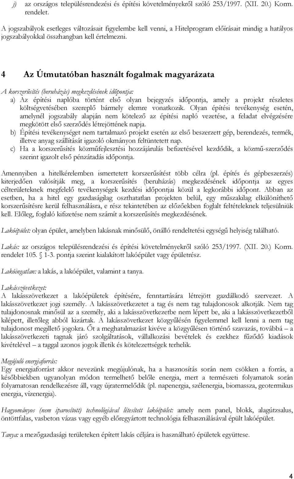 4 Az Útmutatóban használt fogalmak magyarázata A korszerűsítés (beruházás) megkezdésének időpontja: a) Az építési naplóba történt első olyan bejegyzés időpontja, amely a projekt részletes