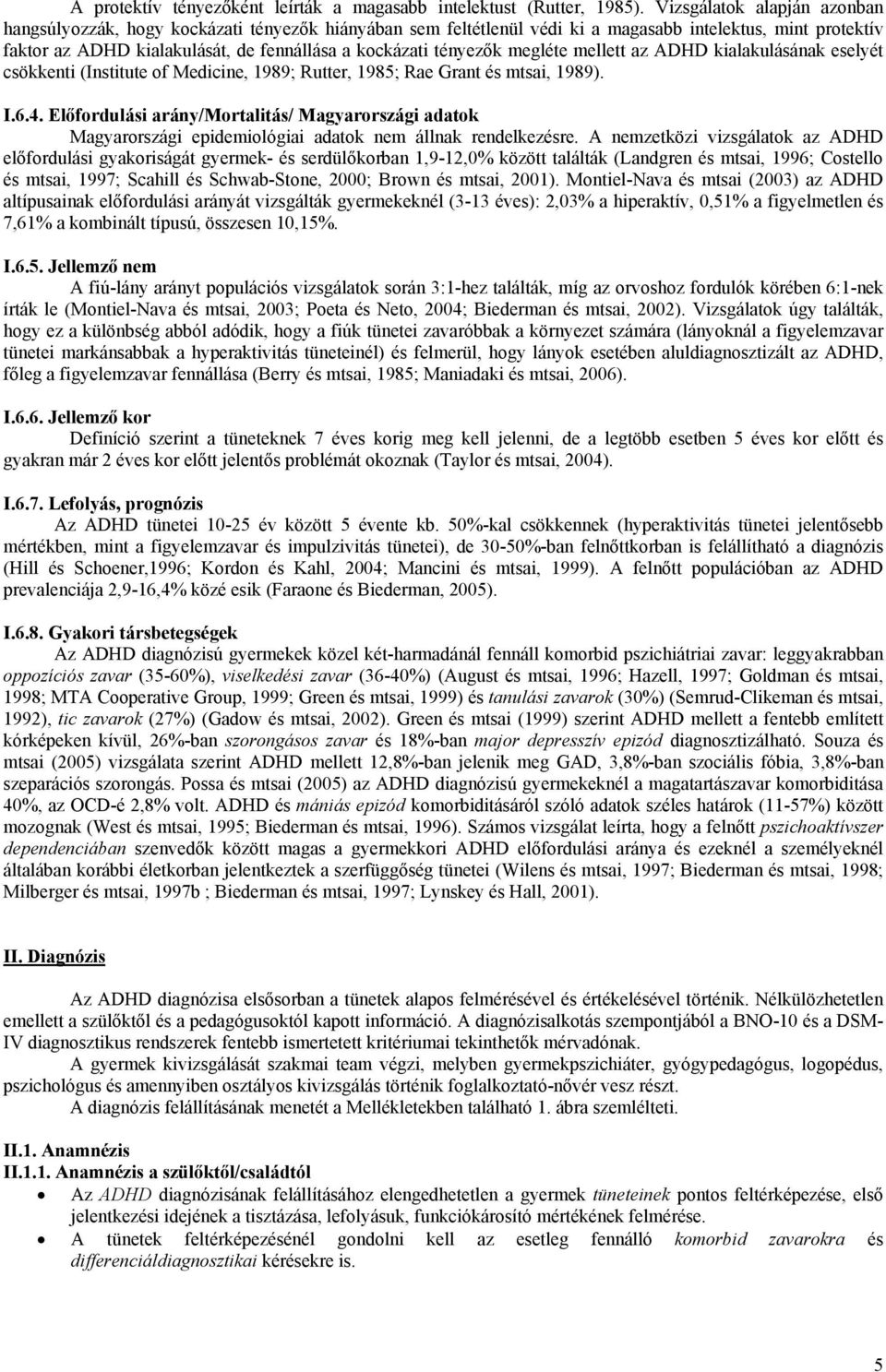 tényezők megléte mellett az ADHD kialakulásának eselyét csökkenti (Institute of Medicine, 1989; Rutter, 1985; Rae Grant és mtsai, 1989). I.6.4.
