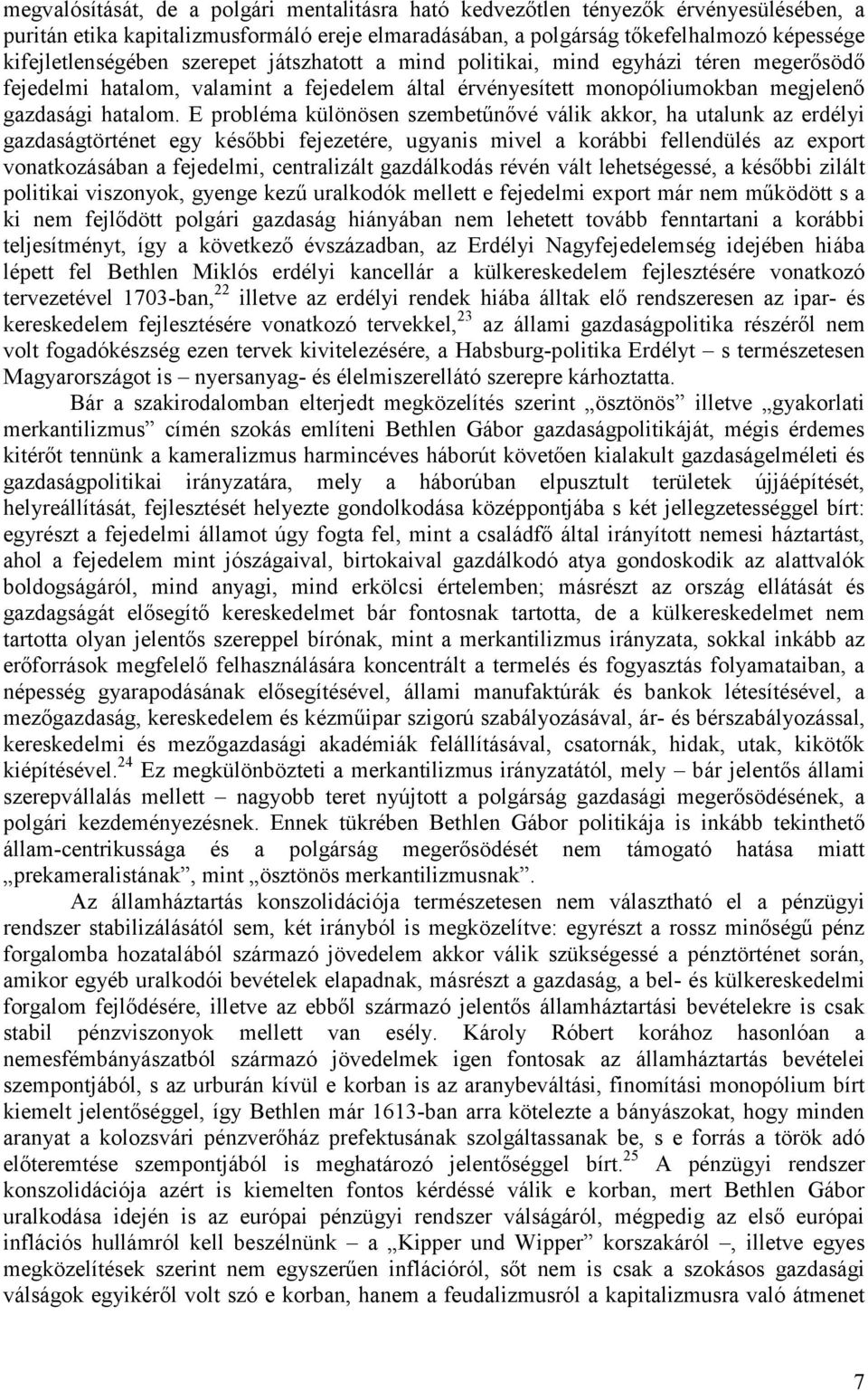 E probléma különösen szembetűnővé válik akkor, ha utalunk az erdélyi gazdaságtörténet egy későbbi fejezetére, ugyanis mivel a korábbi fellendülés az export vonatkozásában a fejedelmi, centralizált