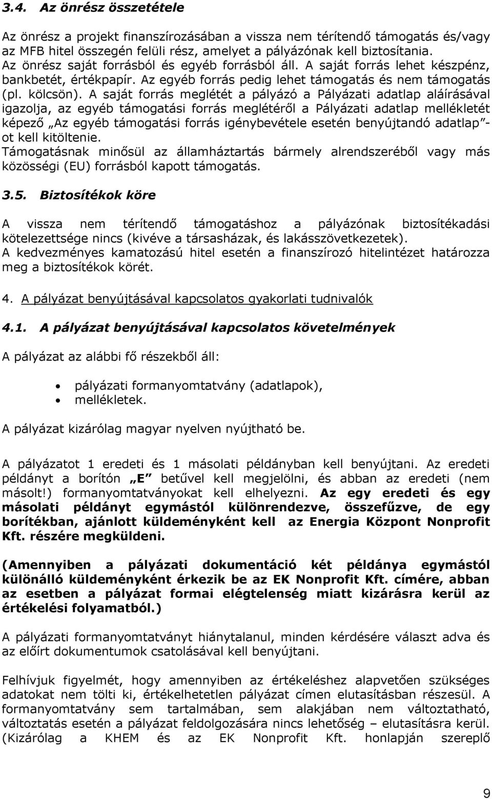 A saját forrás meglétét a pályázó a Pályázati adatlap aláírásával igazolja, az egyéb támogatási forrás meglétéről a Pályázati adatlap mellékletét képező Az egyéb támogatási forrás igénybevétele