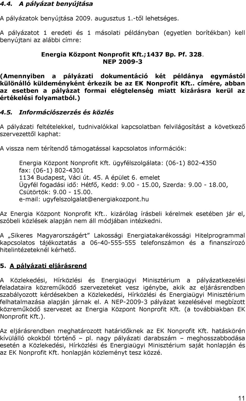 NEP 2009-3 (Amennyiben a pályázati dokumentáció két példánya egymástól különálló küldeményként érkezik be az EK Nonprofit Kft.