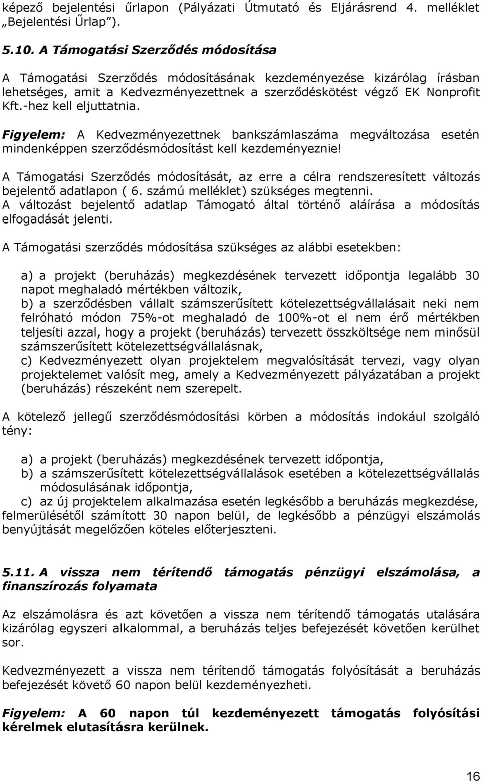 -hez kell eljuttatnia. Figyelem: A Kedvezményezettnek bankszámlaszáma megváltozása esetén mindenképpen szerződésmódosítást kell kezdeményeznie!