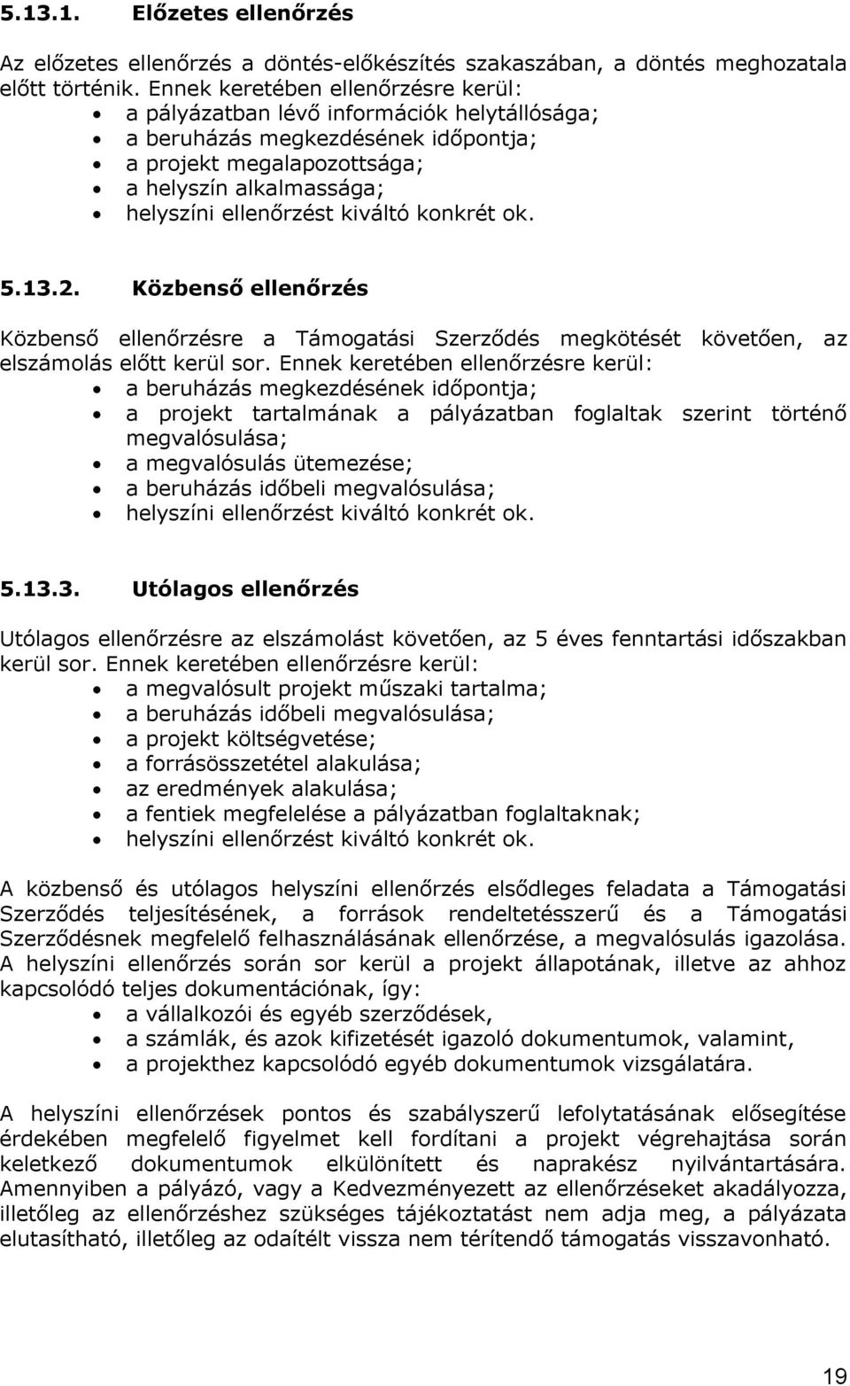 kiváltó konkrét ok. 5.13.2. Közbenső ellenőrzés Közbenső ellenőrzésre a Támogatási Szerződés megkötését követően, az elszámolás előtt kerül sor.