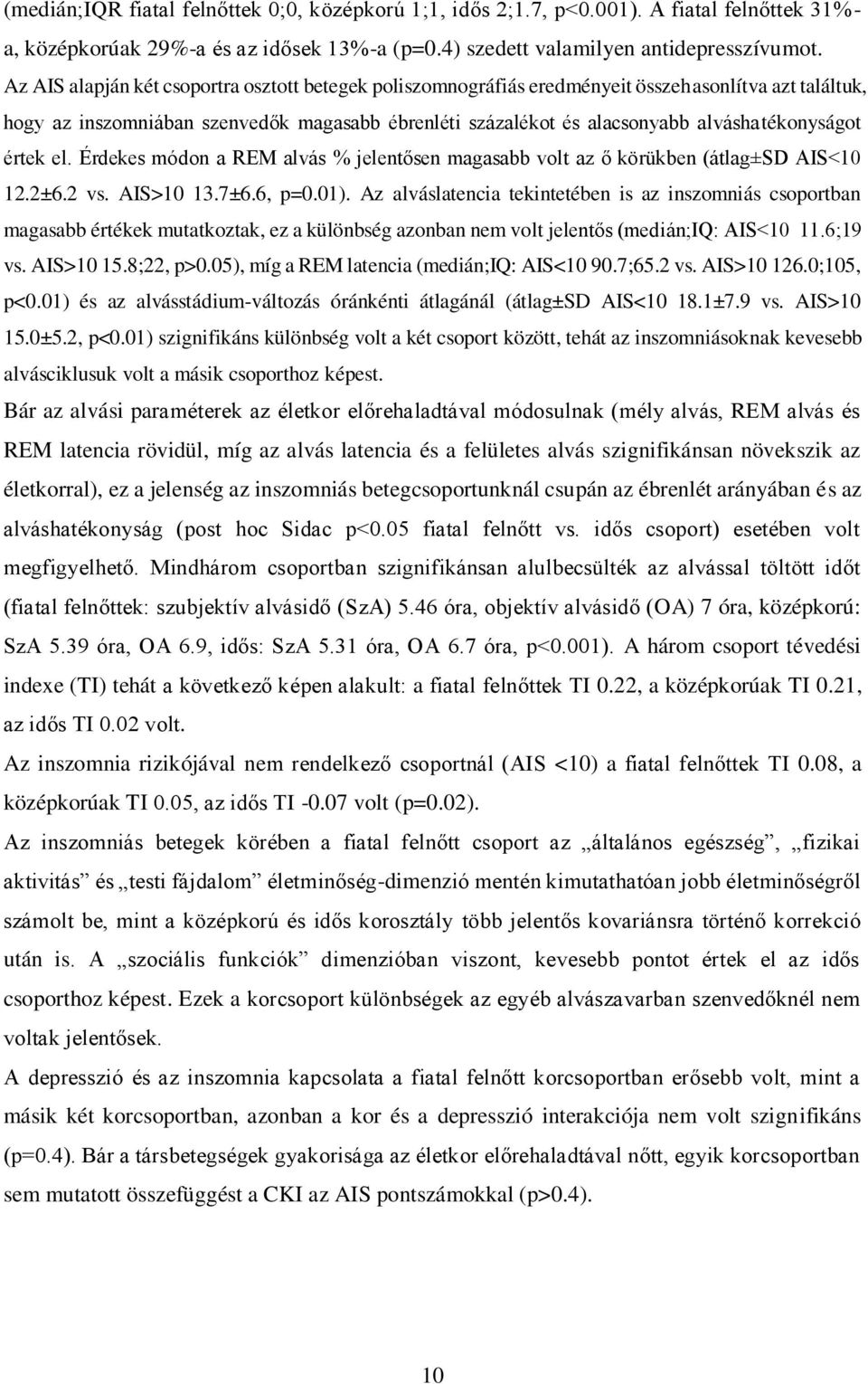 értek el. Érdekes módon a REM alvás % jelentősen magasabb volt az ő körükben (átlag±sd AIS<10 12.2±6.2 vs. AIS>10 13.7±6.6, p=0.01).
