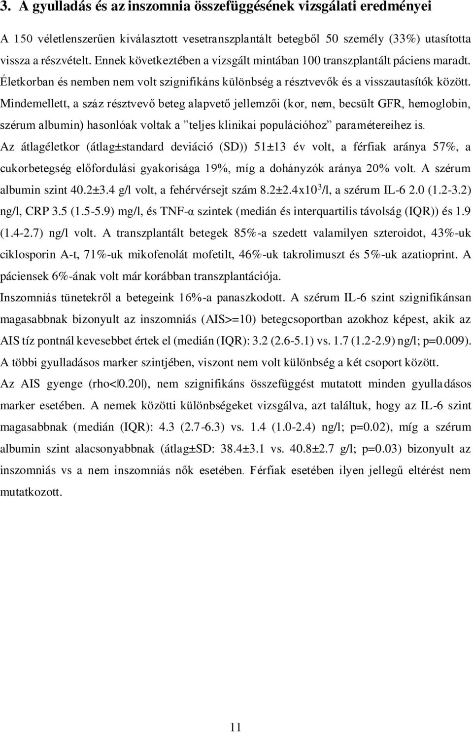 Mindemellett, a száz résztvevő beteg alapvető jellemzői (kor, nem, becsült GFR, hemoglobin, szérum albumin) hasonlóak voltak a teljes klinikai populációhoz paramétereihez is.