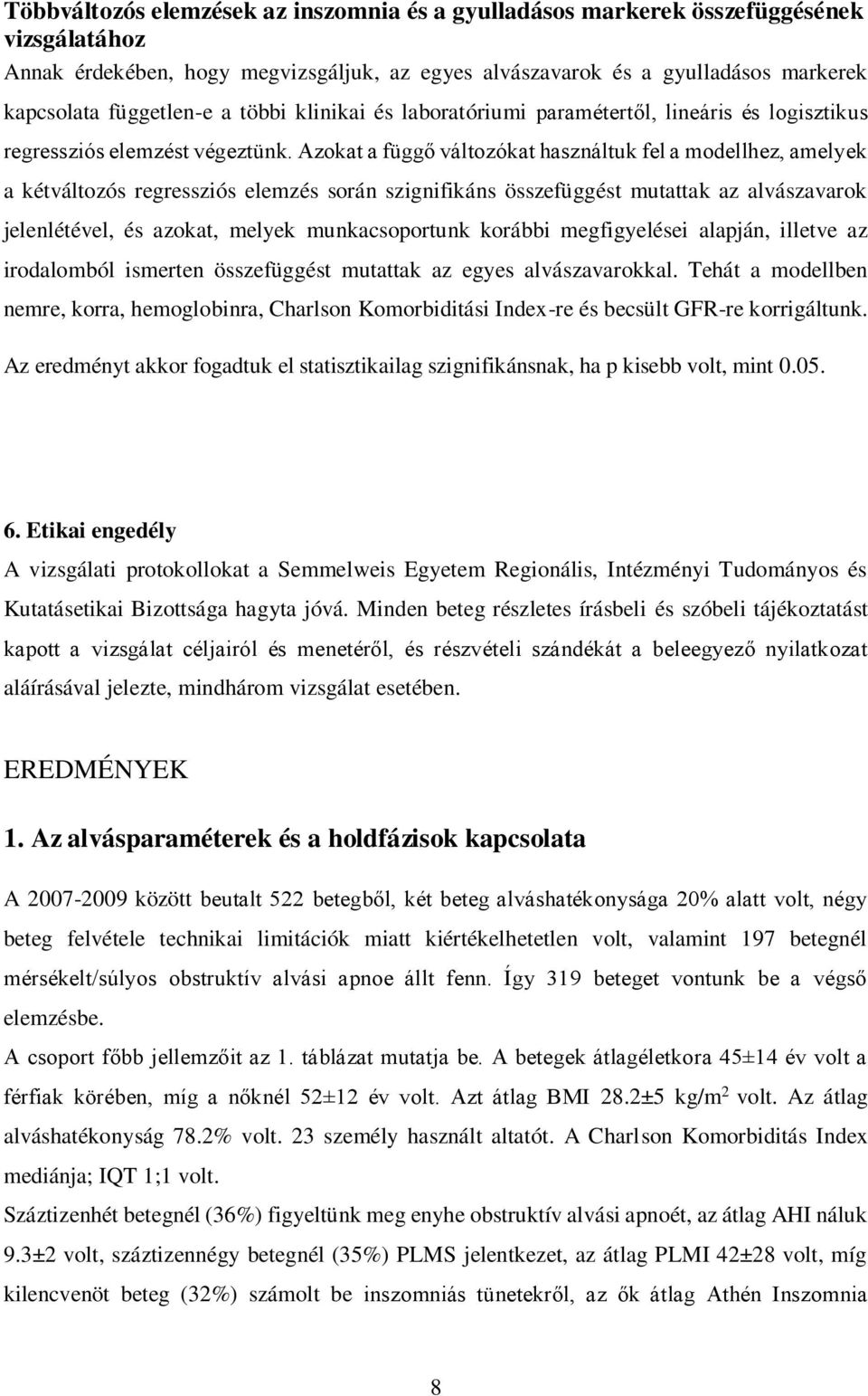 Azokat a függő változókat használtuk fel a modellhez, amelyek a kétváltozós regressziós elemzés során szignifikáns összefüggést mutattak az alvászavarok jelenlétével, és azokat, melyek