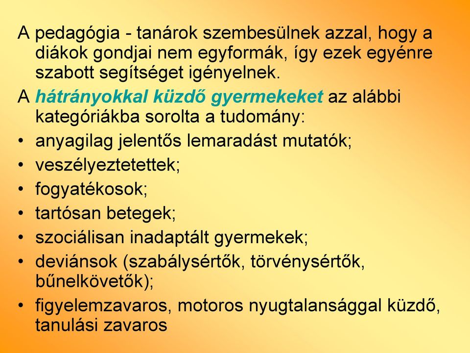 A hátrányokkal küzdő gyermekeket az alábbi kategóriákba sorolta a tudomány: anyagilag jelentős lemaradást