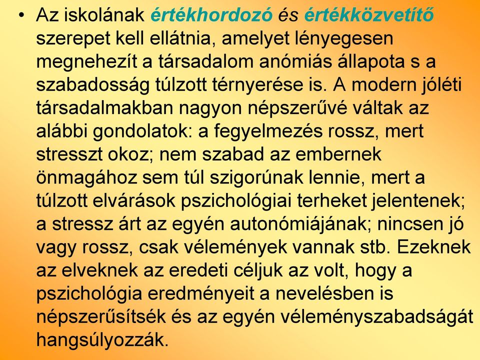 túl szigorúnak lennie, mert a túlzott elvárások pszichológiai terheket jelentenek; a stressz árt az egyén autonómiájának; nincsen jó vagy rossz, csak vélemények