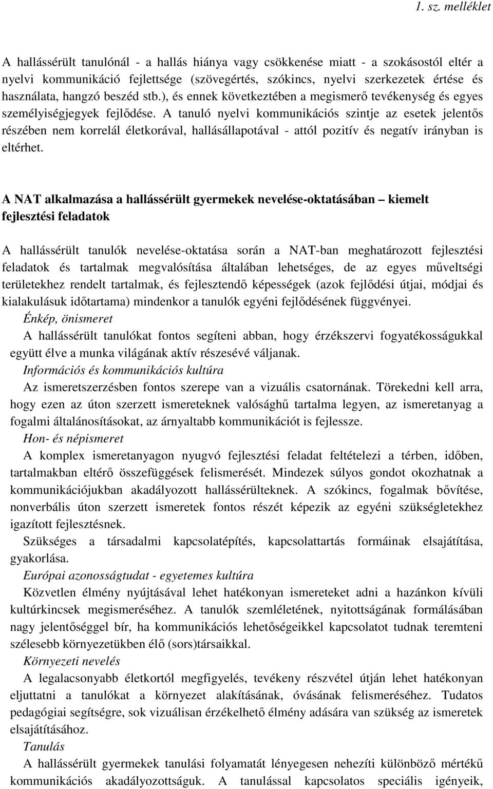 A tanuló nyelvi kommunikációs szintje az esetek jelentős részében nem korrelál életkorával, hallásállapotával - attól pozitív és negatív irányban is eltérhet.