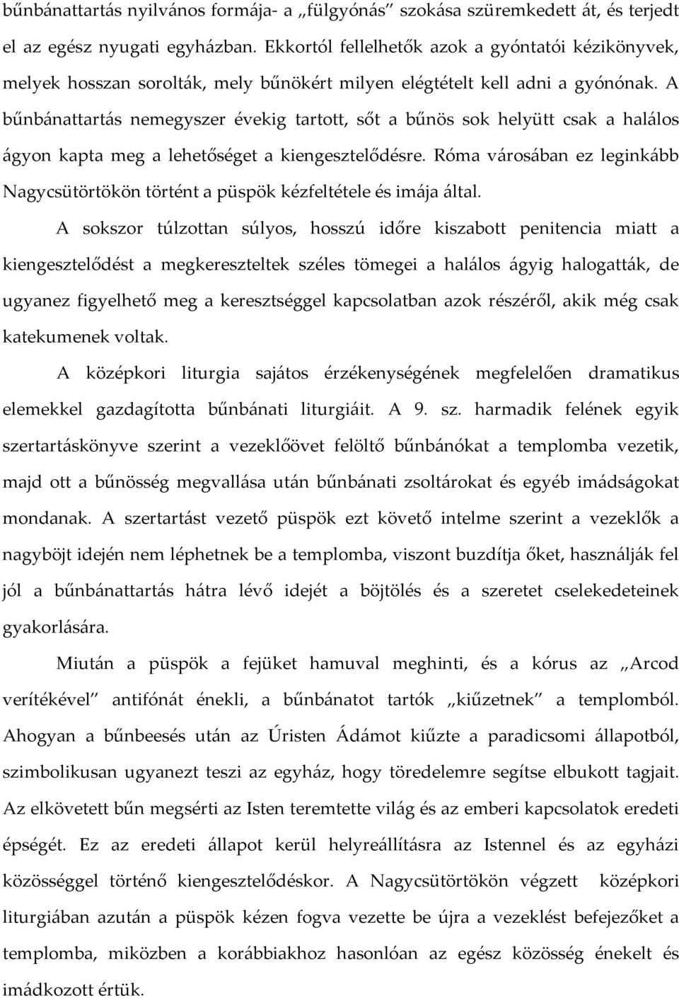 A bűnbánattartás nemegyszer évekig tartott, sőt a bűnös sok helyütt csak a halálos ágyon kapta meg a lehetőséget a kiengesztelődésre.