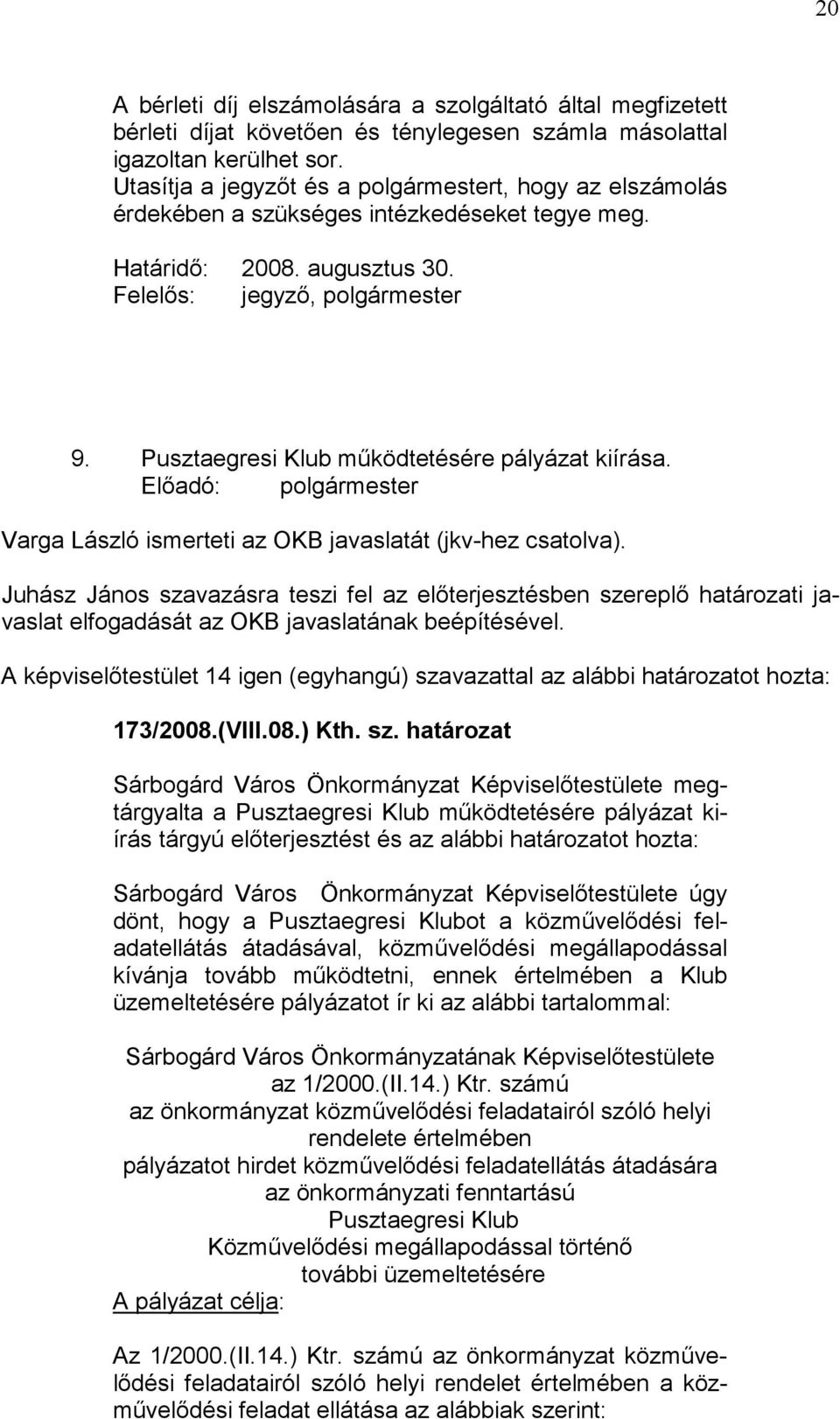 Pusztaegresi Klub működtetésére pályázat kiírása. Előadó: polgármester Varga László ismerteti az OKB javaslatát (jkv-hez csatolva).