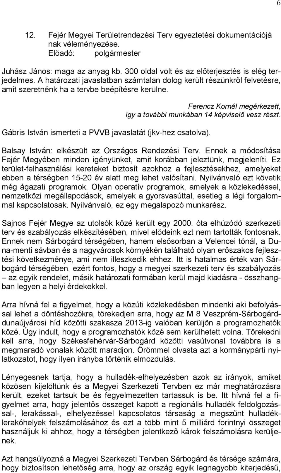 Gábris István ismerteti a PVVB javaslatát (jkv-hez csatolva). Balsay István: elkészült az Országos Rendezési Terv.