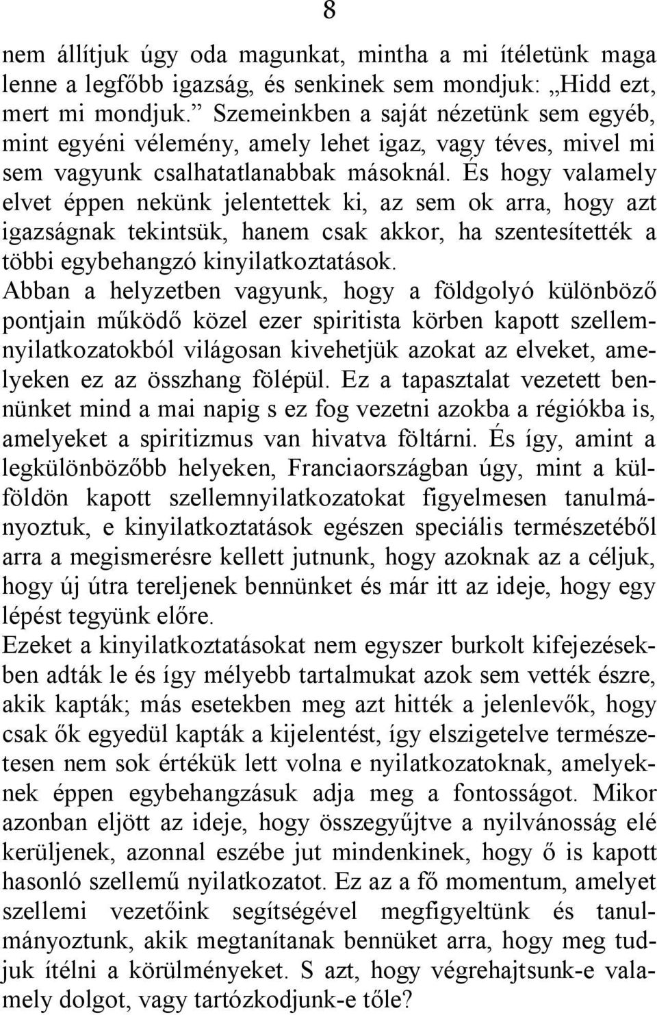 És hogy valamely elvet éppen nekünk jelentettek ki, az sem ok arra, hogy azt igazságnak tekintsük, hanem csak akkor, ha szentesítették a többi egybehangzó kinyilatkoztatások.