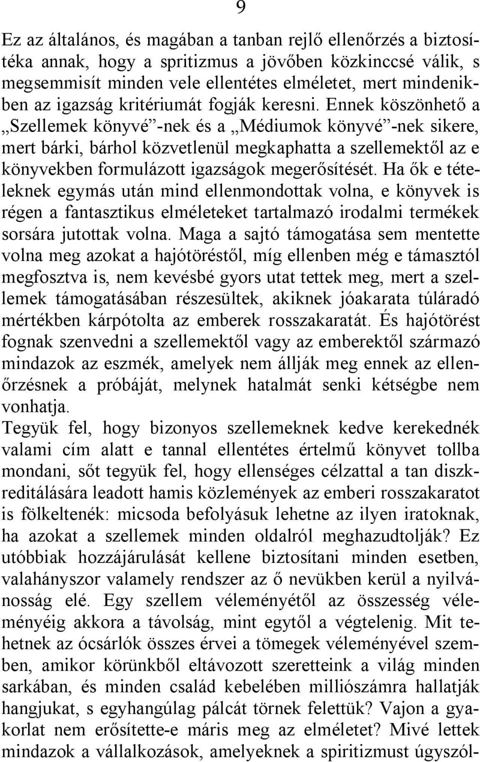 Ennek köszönhető a Szellemek könyvé -nek és a Médiumok könyvé -nek sikere, mert bárki, bárhol közvetlenül megkaphatta a szellemektől az e könyvekben formulázott igazságok megerősítését.