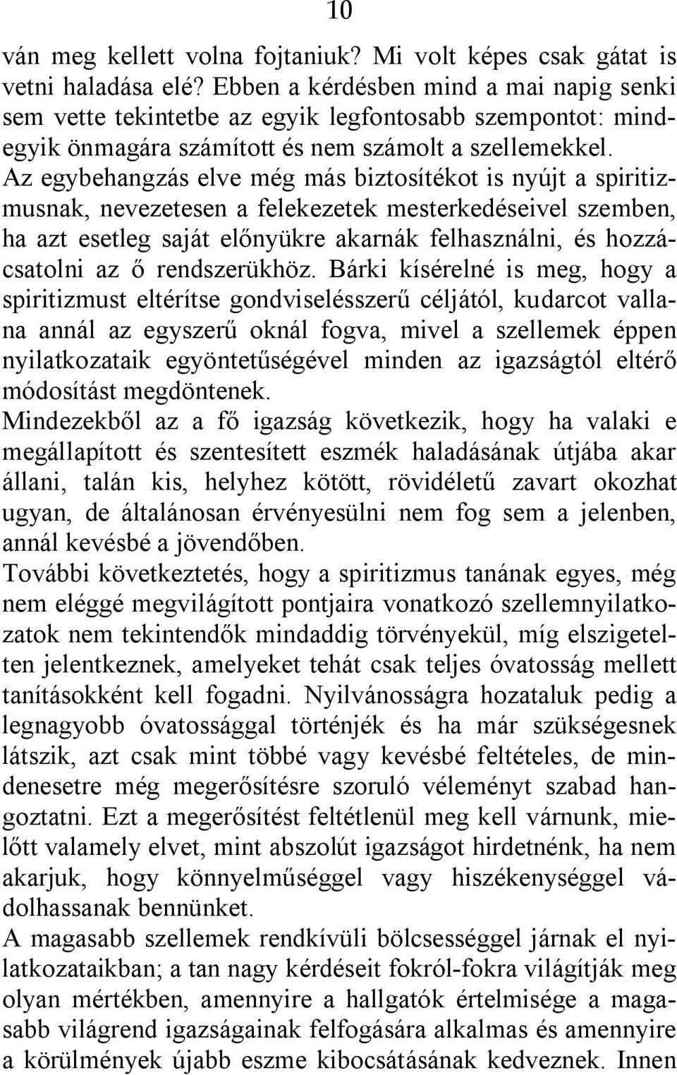 Az egybehangzás elve még más biztosítékot is nyújt a spiritizmusnak, nevezetesen a felekezetek mesterkedéseivel szemben, ha azt esetleg saját előnyükre akarnák felhasználni, és hozzácsatolni az ő