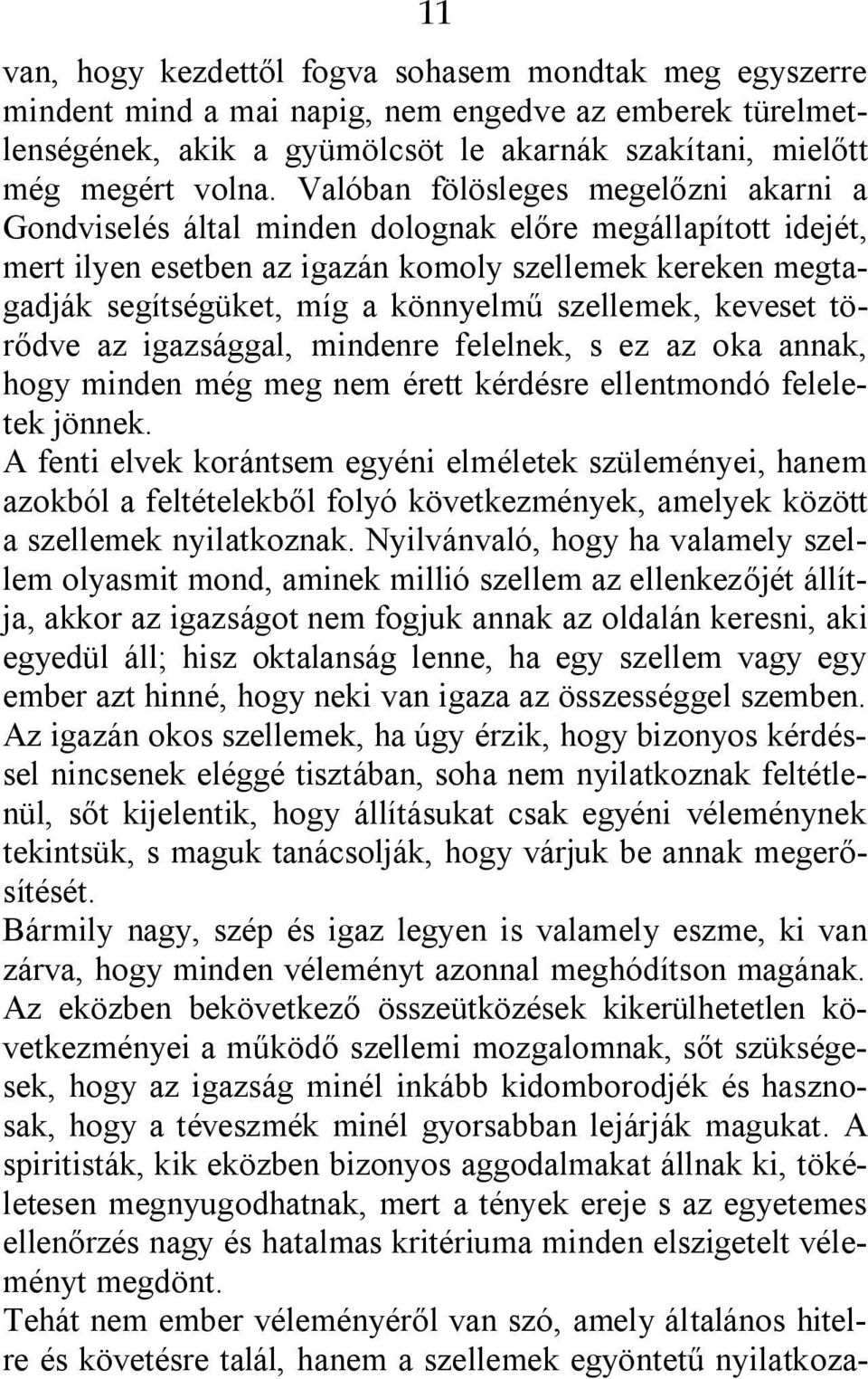 szellemek, keveset törődve az igazsággal, mindenre felelnek, s ez az oka annak, hogy minden még meg nem érett kérdésre ellentmondó feleletek jönnek.