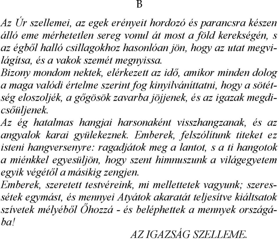 Bizony mondom nektek, elérkezett az idő, amikor minden dolog a maga valódi értelme szerint fog kinyilváníttatni, hogy a sötétség eloszoljék, a gőgösök zavarba jöjjenek, és az igazak megdicsőüljenek.