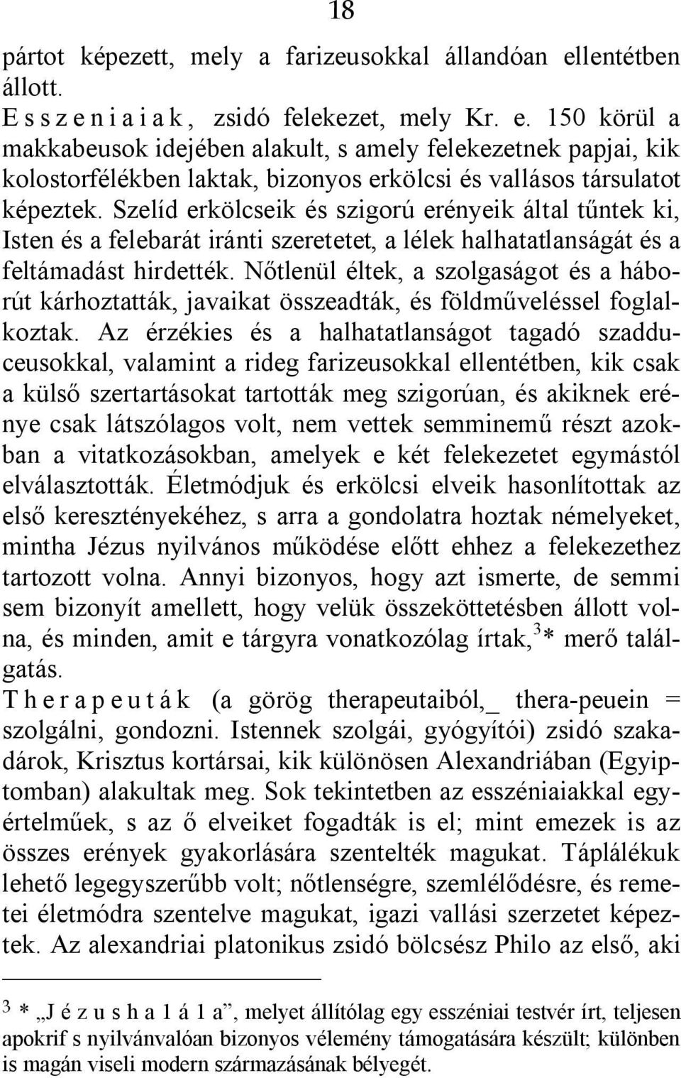 Szelíd erkölcseik és szigorú erényeik által tűntek ki, Isten és a felebarát iránti szeretetet, a lélek halhatatlanságát és a feltámadást hirdették.