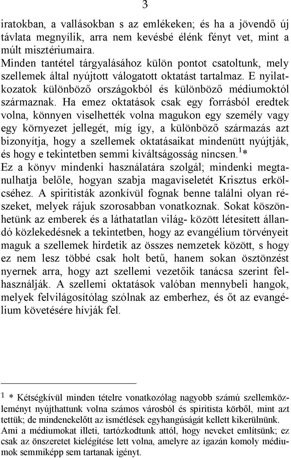 Ha emez oktatások csak egy forrásból eredtek volna, könnyen viselhették volna magukon egy személy vagy egy környezet jellegét, míg így, a különböző származás azt bizonyítja, hogy a szellemek