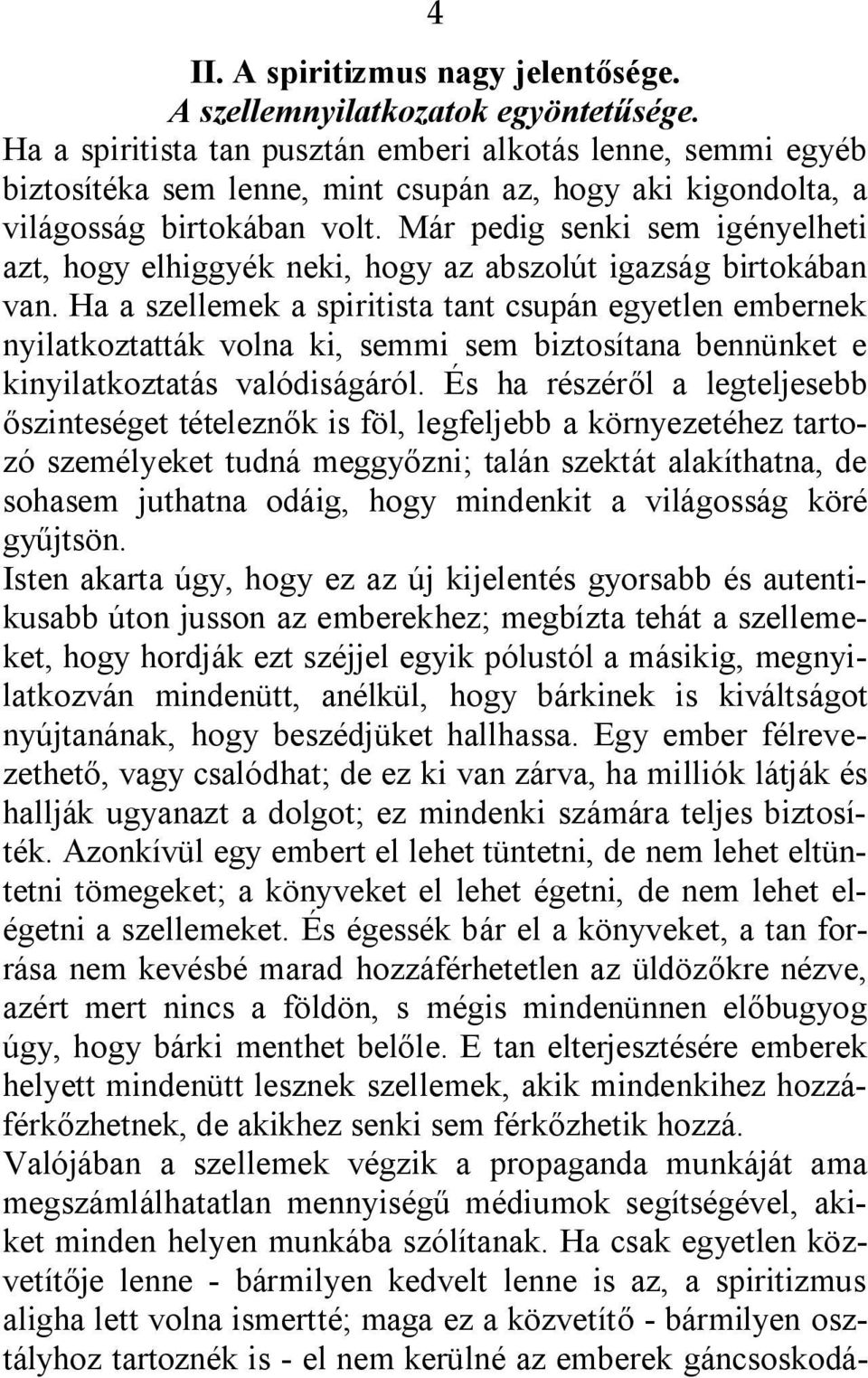 Már pedig senki sem igényelheti azt, hogy elhiggyék neki, hogy az abszolút igazság birtokában van.