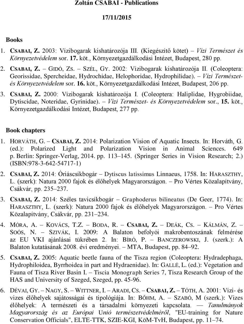 , Környezetgazdálkodási Intézet, Budapest, 206 pp. 3. CSABAI, Z. 2000: Vízibogarak kishatározója I. (Coleoptera: Haliplidae, Hygrobiidae, Dytiscidae, Noteridae, Gyrinidae).