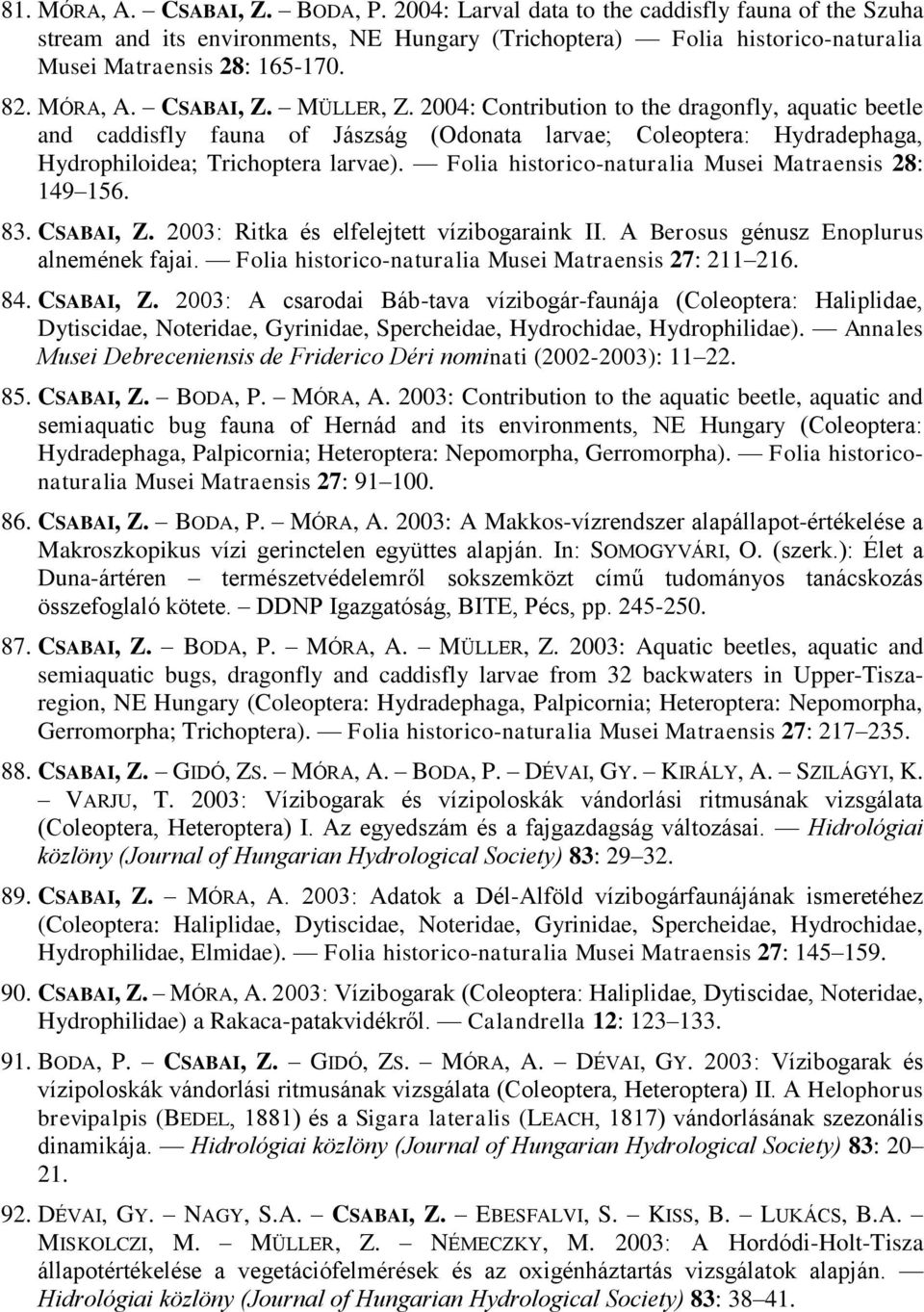 Folia historico-naturalia Musei Matraensis 28: 149 156. 83. CSABAI, Z. 2003: Ritka és elfelejtett vízibogaraink II. A Berosus génusz Enoplurus alnemének fajai.