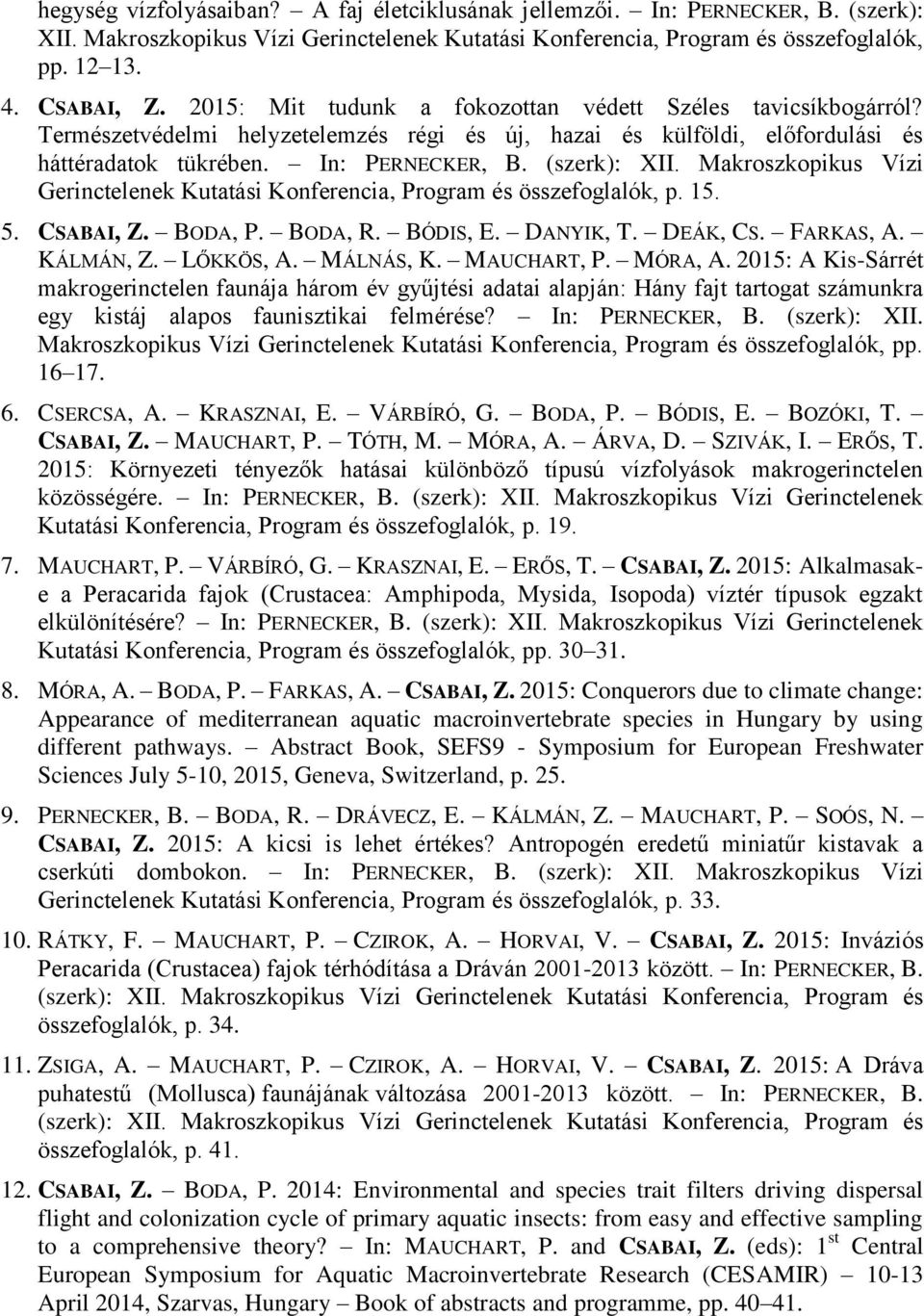 Makroszkopikus Vízi Gerinctelenek Kutatási Konferencia, Program és összefoglalók, p. 15. 5. CSABAI, Z. BODA, P. BODA, R. BÓDIS, E. DANYIK, T. DEÁK, CS. FARKAS, A. KÁLMÁN, Z. LŐKKÖS, A. MÁLNÁS, K.