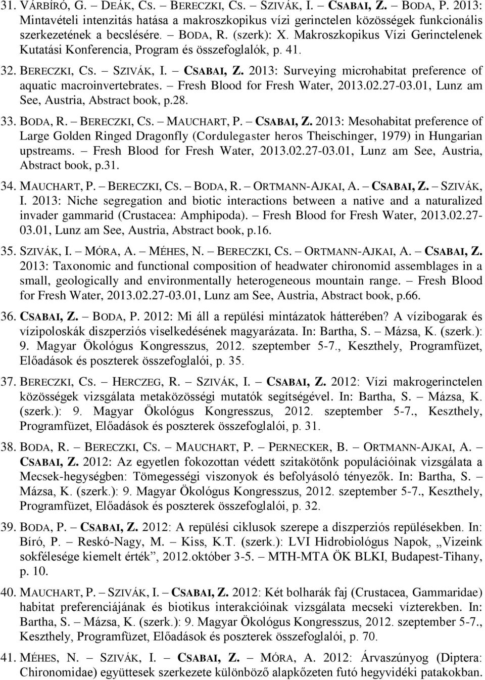 2013: Surveying microhabitat preference of aquatic macroinvertebrates. Fresh Blood for Fresh Water, 2013.02.27-03.01, Lunz am See, Austria, Abstract book, p.28. 33. BODA, R. BERECZKI, CS. MAUCHART, P.