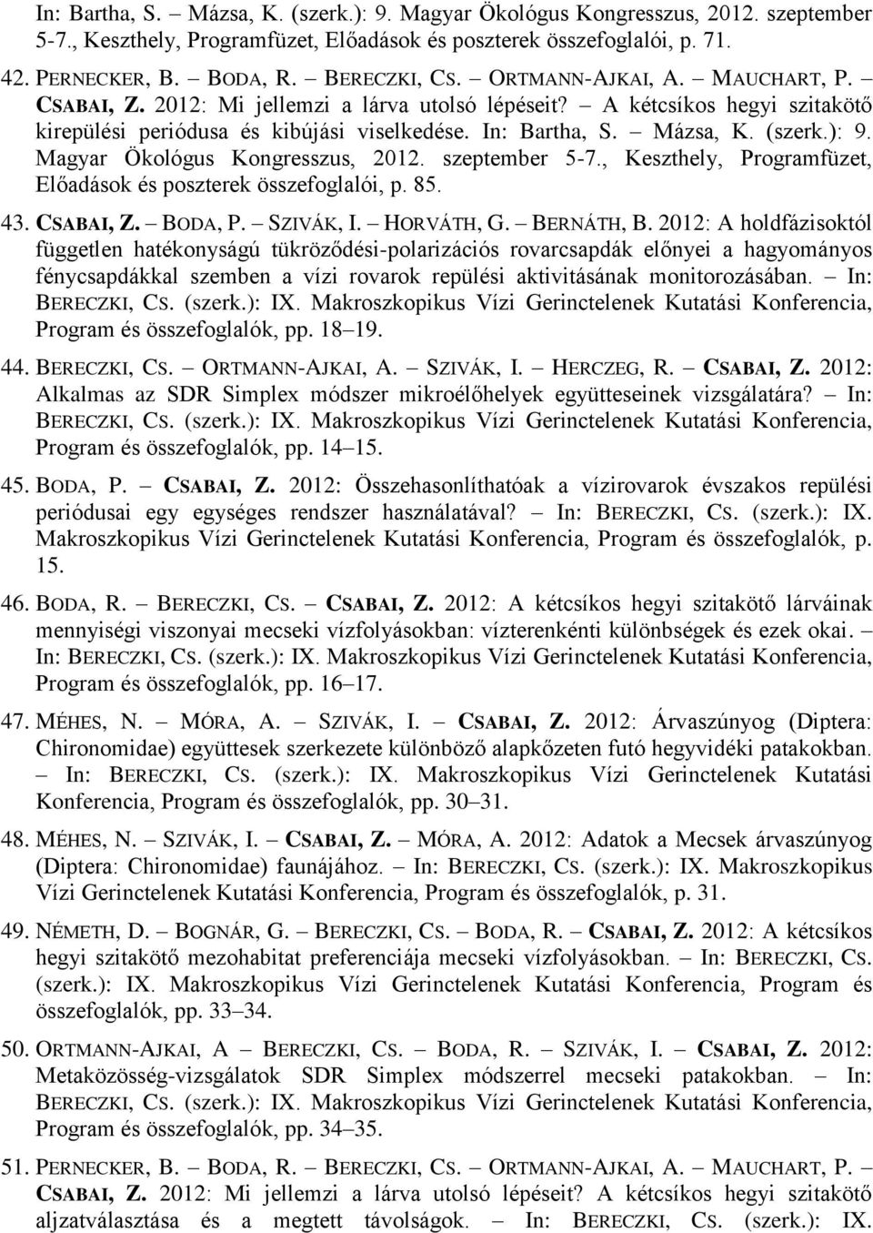 Magyar Ökológus Kongresszus, 2012. szeptember 5-7., Keszthely, Programfüzet, Előadások és poszterek összefoglalói, p. 85. 43. CSABAI, Z. BODA, P. SZIVÁK, I. HORVÁTH, G. BERNÁTH, B.