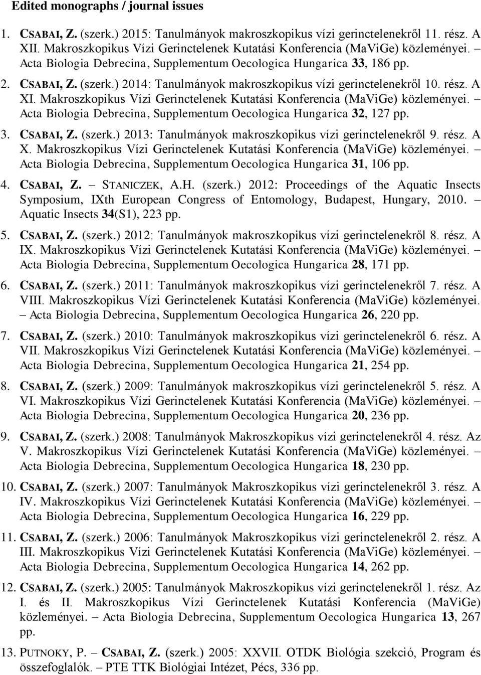 ) 2014: Tanulmányok makroszkopikus vízi gerinctelenekről 10. rész. A XI. Makroszkopikus Vízi Gerinctelenek Kutatási Konferencia (MaViGe) közleményei.