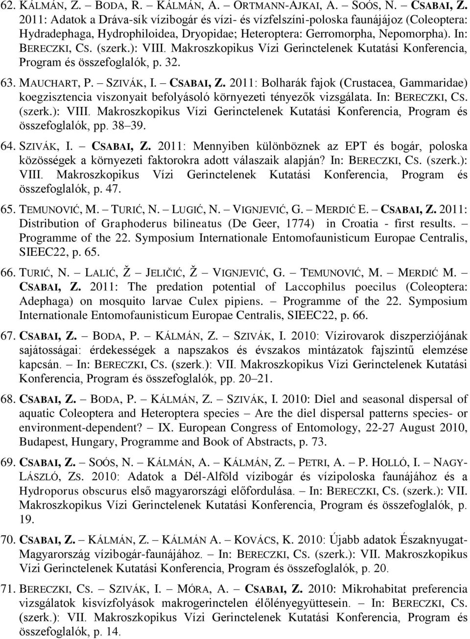 ): VIII. Makroszkopikus Vízi Gerinctelenek Kutatási Konferencia, Program és összefoglalók, p. 32. 63. MAUCHART, P. SZIVÁK, I. CSABAI, Z.