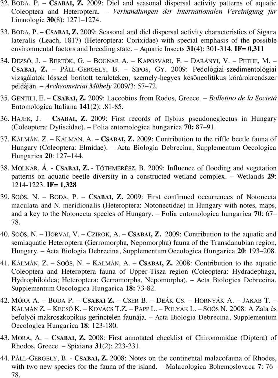 2009: Seasonal and diel dispersal activity characteristics of Sigara lateralis (Leach, 1817) (Heteroptera: Corixidae) with special emphasis of the possible environmental factors and breeding state.