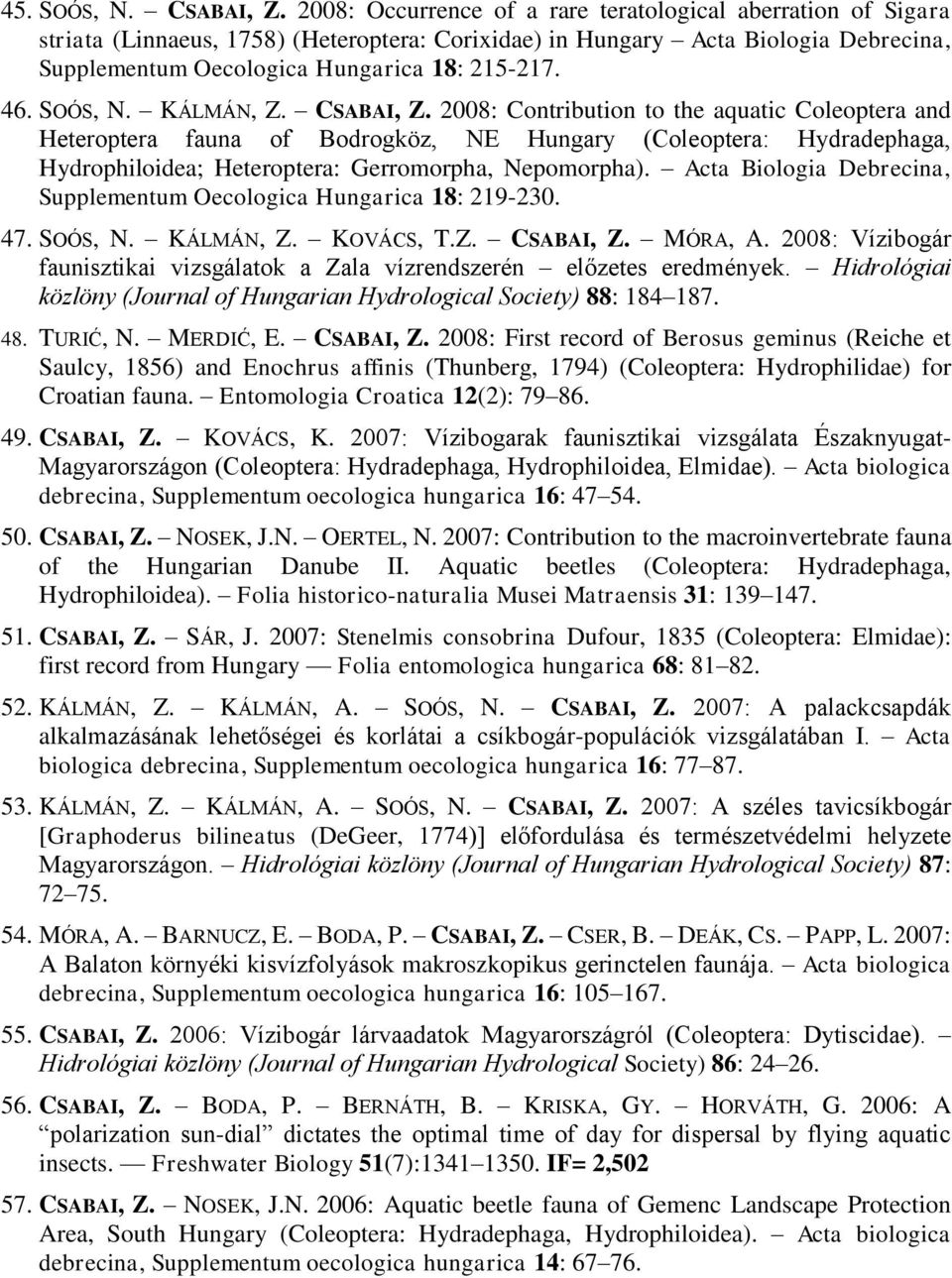KÁLMÁN, Z. CSABAI, Z. 2008: Contribution to the aquatic Coleoptera and Heteroptera fauna of Bodrogköz, NE (Coleoptera: Hydradephaga, Hydrophiloidea; Heteroptera: Gerromorpha, Nepomorpha).