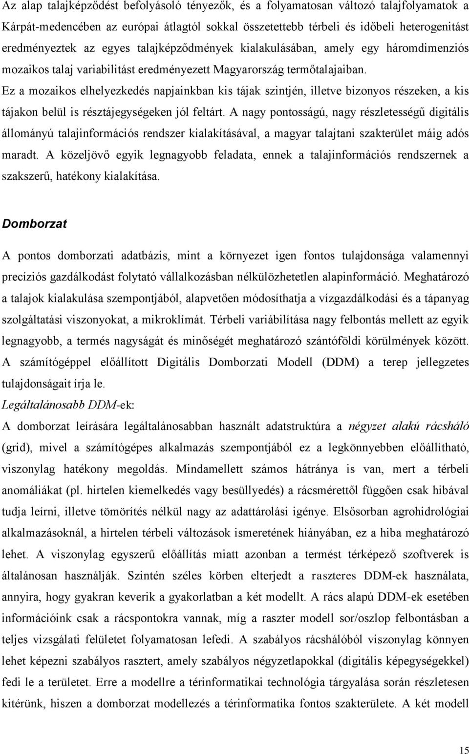 Ez a mozaikos elhelyezkedés napjainkban kis tájak szintjén, illetve bizonyos részeken, a kis tájakon belül is résztájegységeken jól feltárt.